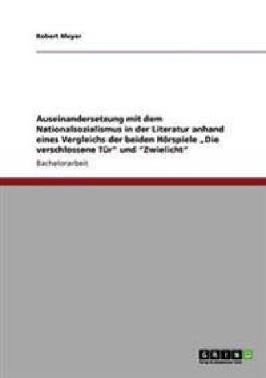 Auseinandersetzung mit dem Nationalsozialismus in der Literatur anhand eines Vergleichs der beiden Hörspiele "Die verschlossene Tür" und "Zwielicht"
