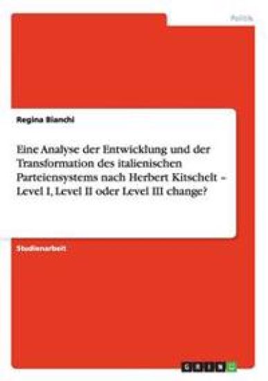 Eine Analyse der Entwicklung und der Transformation des italienischen Parteiensystems nach Herbert Kitschelt - Level I, Level II oder Level III change?