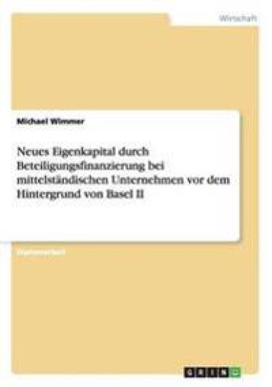 Neues Eigenkapital durch Beteiligungsfinanzierung bei mittelständischen Unternehmen vor dem Hintergrund von Basel II