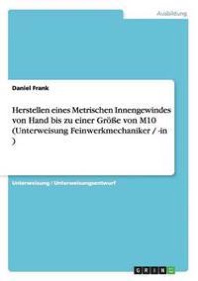 Herstellen eines Metrischen Innengewindes von Hand bis zu einer Größe von M10 (Unterweisung Feinwerkmechaniker / -in )