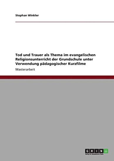 Tod und Trauer als Thema im evangelischen Religionsunterricht der Grundschule unter Verwendung pädagogischer Kurzfilme