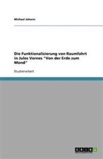 Die Funktionalisierung Von Raumfahrt in Jules Vernes Von Der Erde Zum Mond