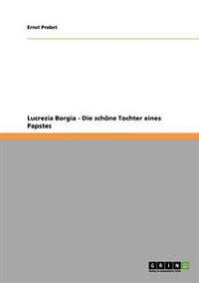 Lucrezia Borgia - Die schAÃ?Â¶ne Tochter eines Papstes