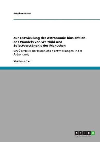 Zur Entwicklung der Astronomie hinsichtlich des Wandels von Weltbild und Selbstverständnis des Menschen