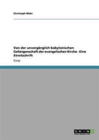 Von der unvergänglich babylonischen Gefangenschaft der evangelischen Kirche - Eine Streitschrift