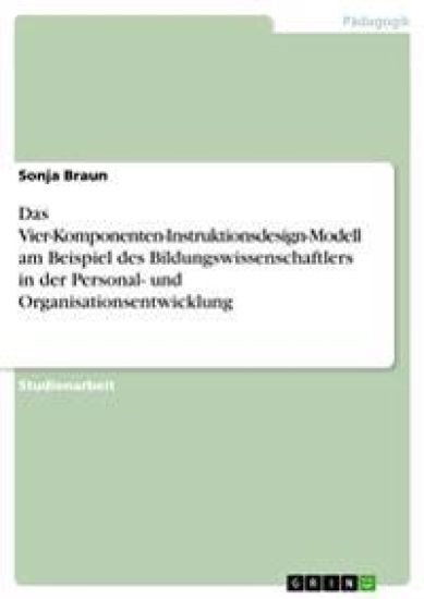 Das Vier-Komponenten-Instruktionsdesign-Modell am Beispiel des Bildungswissenschaftlers in der Personal- und Organisationsentwicklung