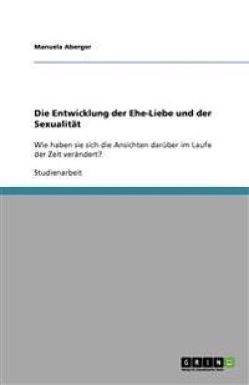 Die Entwicklung der Ehe-Liebe und der Sexualitat
