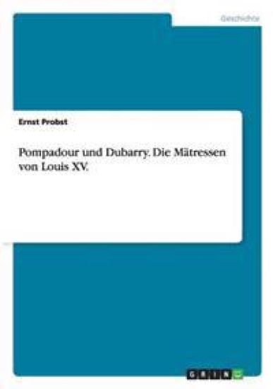 Pompadour und Dubarry. Die Mätressen von Louis XV.