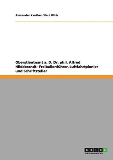 Oberstleutnant a. D. Dr. phil. Alfred Hildebrandt - Freiballonführer, Luftfahrtpionier und Schriftsteller