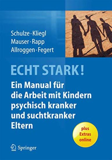 ECHT STARK! Ein Manual für die Arbeit mit Kindern psychisch kranker und suchtkranker Eltern