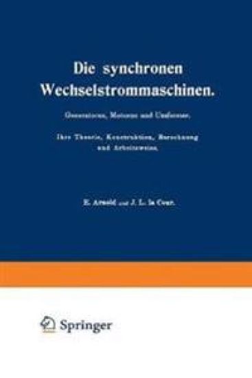 Die synchronen Wechselstrommaschinen. Generatoren, Motoren und Umformer. Ihre Theorie, Konstruktion, Berechnung und Arbeitsweise