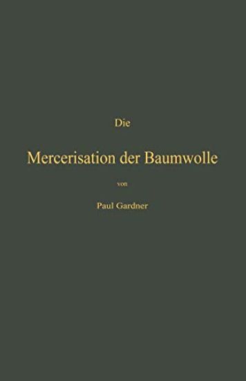 Die Mercerisation der Baumwolle mit specieller Berücksichtigung der in- und ausländischen Patente – Paul Gardner, kirjan kansikuva