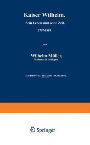 Kaiser Wilhelm. Sein Leben und seine Zeit. 1797–1888