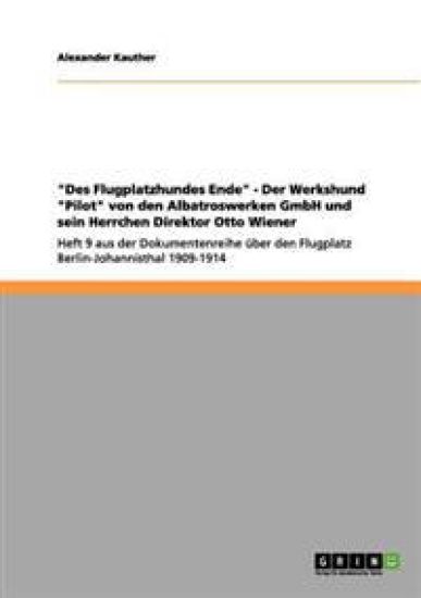 "Des Flugplatzhundes Ende" - Der Werkshund "Pilot" von den Albatroswerken GmbH und sein Herrchen Direktor Otto Wiener