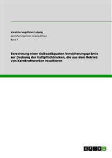 Berechnung einer risikoadäquaten Versicherungsprämie zur Deckung der Haftpflichtrisiken, die aus dem Betrieb von Kernkraftwerken resultieren