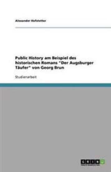 Public History am Beispiel des historischen Romans Der Augsburger Taufer von Georg Brun