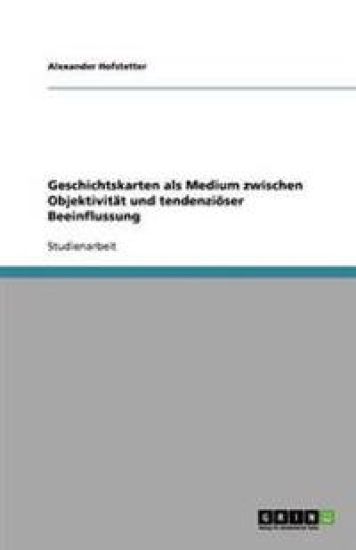 Geschichtskarten als Medium zwischen Objektivität und tendenziöser Beeinflussung