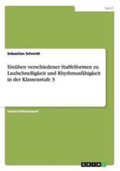 Einüben verschiedener Staffelformen zu Laufschnelligkeit und Rhythmusfähigkeit in der Klassenstufe 3