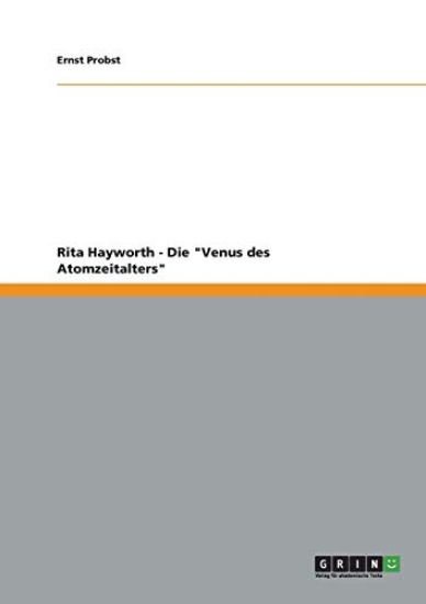 Rita Hayworth - Die "Venus Des Atomzeitalters"