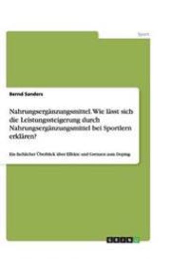 Nahrungserganzungsmittel. Wie lasst sich die Leistungssteigerung durch Nahrungserganzungsmittel bei Sportlern erklaren?