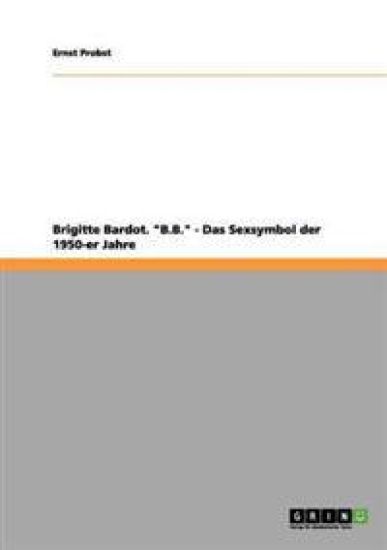 Brigitte Bardot. "B.B." - Das Sexsymbol der 1950-er Jahre