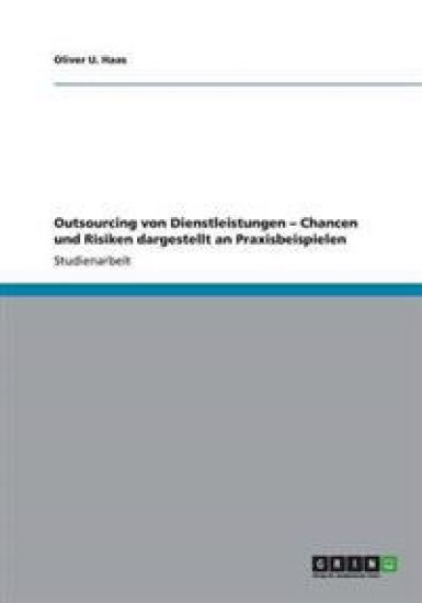 Outsourcing von Dienstleistungen - Chancen und Risiken dargestellt an Praxisbeispielen