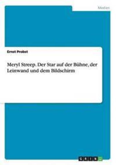Meryl Streep. Der Star auf der Bühne, der Leinwand und dem Bildschirm