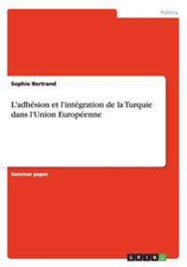 L'adhesion et l'integration de la Turquie dans l'Union Europeenne