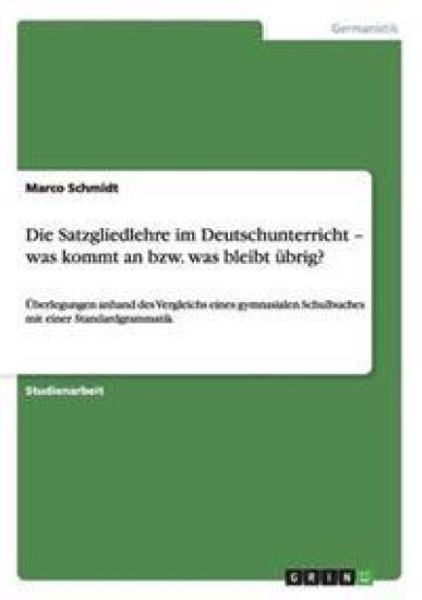 Die Satzgliedlehre im Deutschunterricht - was kommt an bzw. was bleibt übrig?