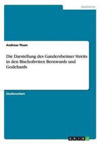 Die Darstellung des Gandersheimer Streits in den Bischofsviten Bernwards und Godehards