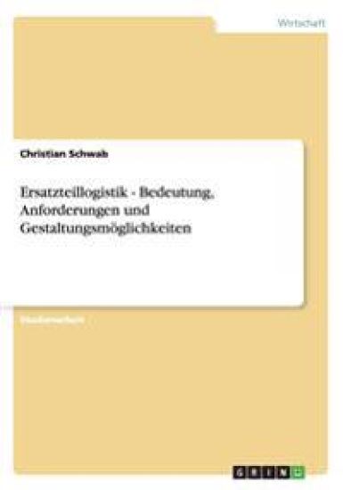 Ersatzteillogistik - Bedeutung, Anforderungen und Gestaltungsmöglichkeiten
