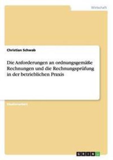 Die Anforderungen an ordnungsgemäße Rechnungen und die Rechnungsprüfung in der betrieblichen Praxis