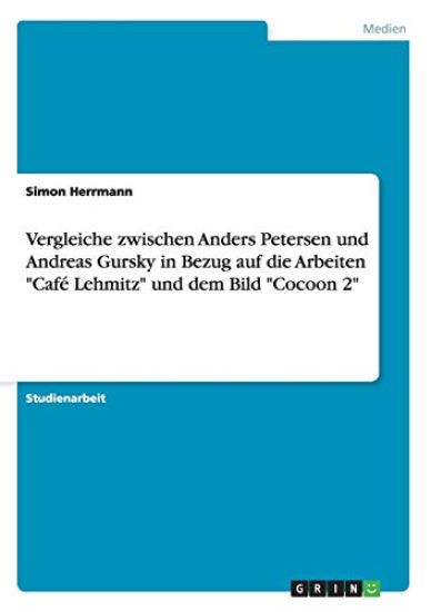 Vergleiche zwischen Anders Petersen und Andreas Gursky in Bezug auf die Arbeiten "Café Lehmitz" und dem Bild "Cocoon 2"