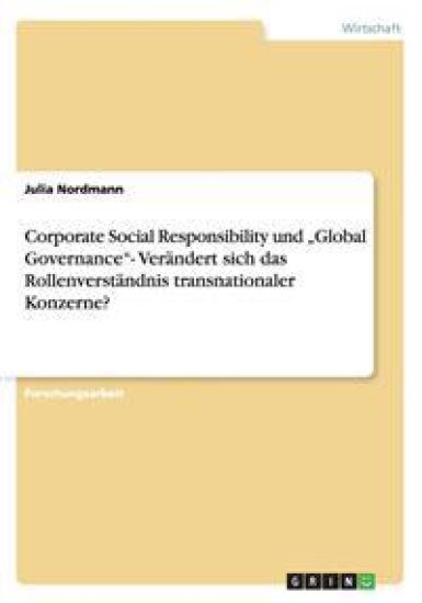 Corporate Social Responsibility und "Global Governance"- Verändert sich das Rollenverständnis transnationaler Konzerne?