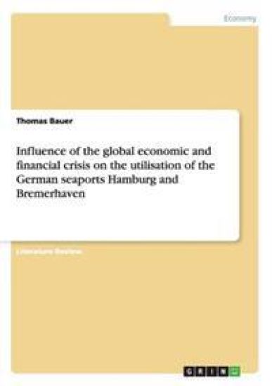 Influence of the global economic and financial crisis on the utilisation of the German seaports Hamburg and Bremerhaven