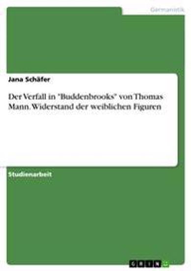Der Verfall in Buddenbrooks von Thomas Mann. Widerstand der weiblichen Figuren