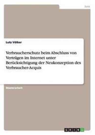 Verbraucherschutz beim Abschluss von Verträgen im Internet unter Berücksichtigung der Neukonzeption des Verbraucher-Acquis