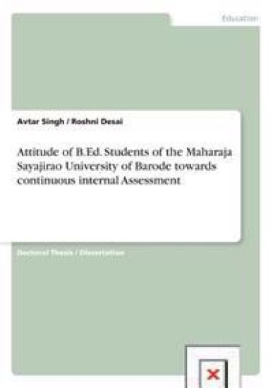 Attitude of B.Ed. Students of the Maharaja Sayajirao University of Barode towards continuous internal Assessment