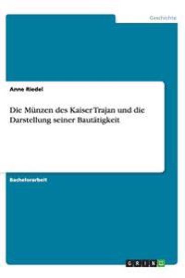 Die Munzen des Kaiser Trajan und die Darstellung seiner Bautatigkeit