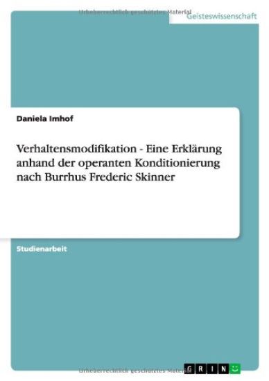 Verhaltensmodifikation - Eine Erkl rung Anhand Der Operanten Konditionierung Nach Burrhus Frederic Skinner
