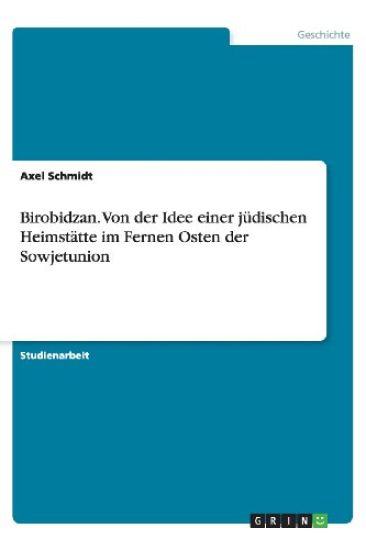 Birobidzan. Von Der Idee Einer J dischen Heimst tte Im Fernen Osten Der Sowjetunion
