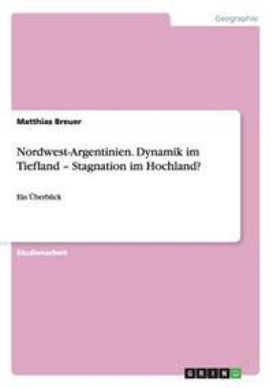 Nordwest-Argentinien. Dynamik im Tiefland - Stagnation im Hochland?