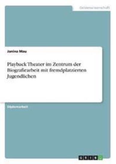Playback Theater im Zentrum der Biografiearbeit mit fremdplatzierten Jugendlichen