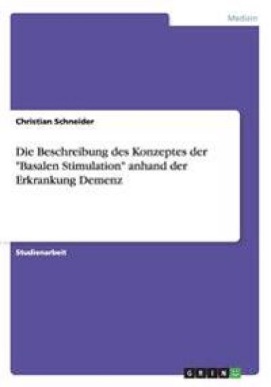Die Beschreibung des Konzeptes der Basalen Stimulation anhand der Erkrankung Demenz