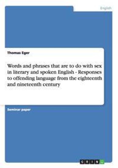 Words and phrases that are to do with sex in literary and spoken English - Responses to offending language from the eighteenth and nineteenth century