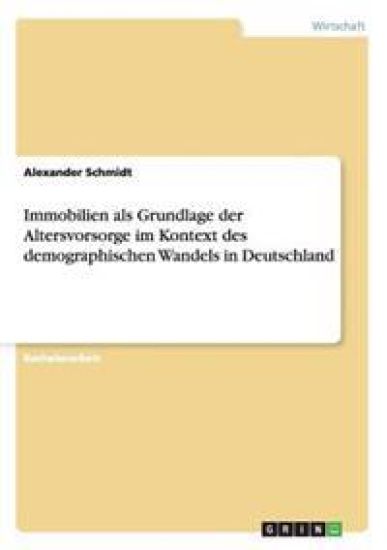Immobilien als Grundlage der Altersvorsorge im Kontext des demographischen Wandels in Deutschland