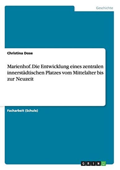 Marienhof. Die Entwicklung Eines Zentralen Innerstadtischen Platzes Vom Mittelalter Bis Zur Neuzeit