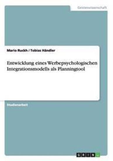 Entwicklung eines Werbepsychologischen Integrationsmodells als Planningtool