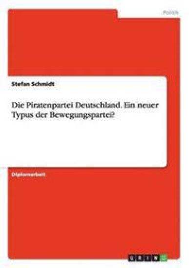 Die Piratenpartei Deutschland. Ein neuer Typus der Bewegungspartei?