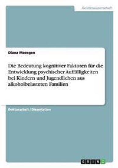 Die Bedeutung kognitiver Faktoren für die Entwicklung psychischer Auffälligkeiten bei Kindern und Jugendlichen aus alkoholbelasteten Familien